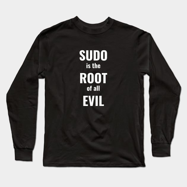 Sudo Is The Root Of All Evil Long Sleeve T-Shirt by CHADDINGTONS